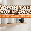 Cách chọn whey protein tăng cơ - 3 loại whey và cách chọn đúng loại