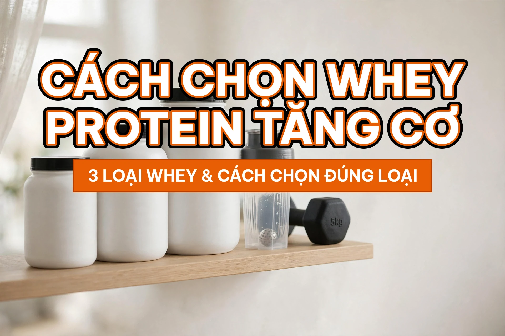 Cách chọn whey protein tăng cơ - 3 loại whey và cách chọn đúng loại