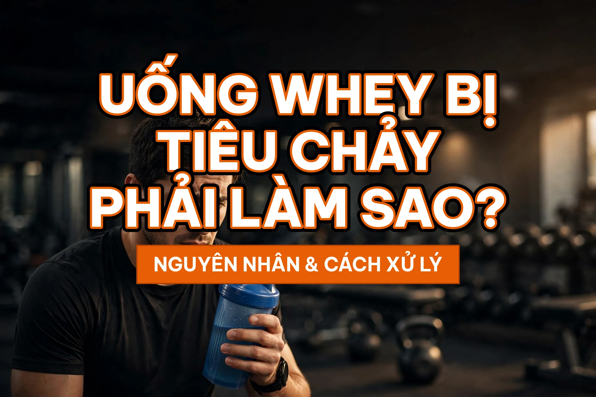 Uống whey bị tiêu chảy phải làm sao - nguyên nhân và cách xử lý