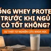 Uống whey protein trước khi ngủ có tốt không